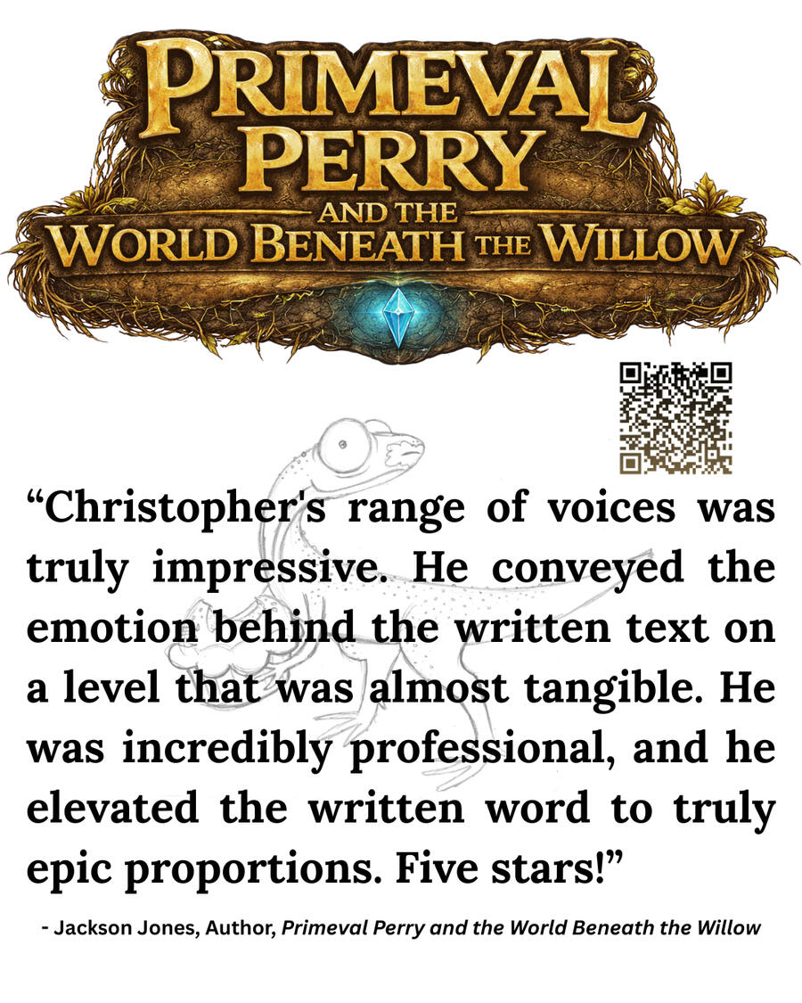Quote from Primeval Perry author Jackson Jones Quoted Text: "Christopher's range of voices was truly impressive. He conveyed the emotion behind the written text on a level that was almost tangible. He was incredibly professional, and he elevated the written word to truly epic proportions. Five stars!"
